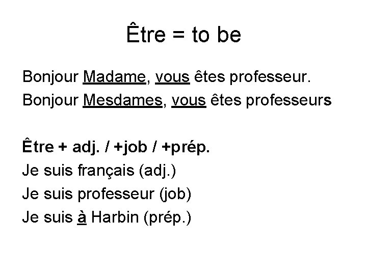 Être = to be Bonjour Madame, vous êtes professeur. Bonjour Mesdames, vous êtes professeurs