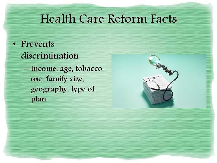 Health Care Reform Facts • Prevents discrimination – Income, age, tobacco use, family size,