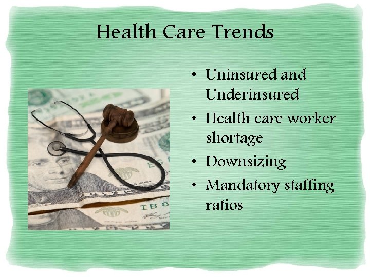 Health Care Trends • Uninsured and Underinsured • Health care worker shortage • Downsizing