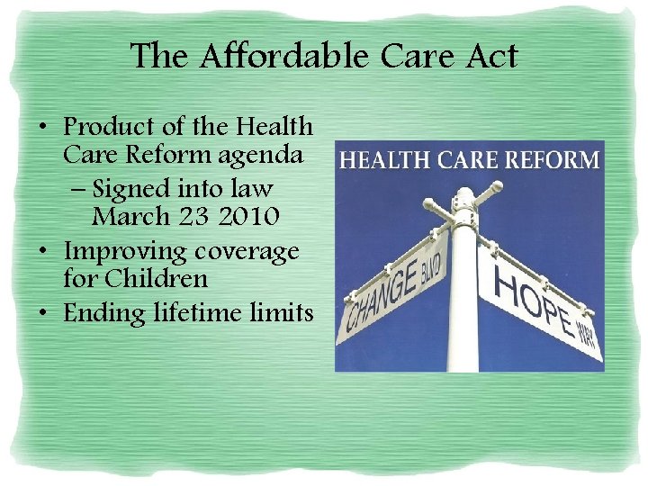 The Affordable Care Act • Product of the Health Care Reform agenda – Signed