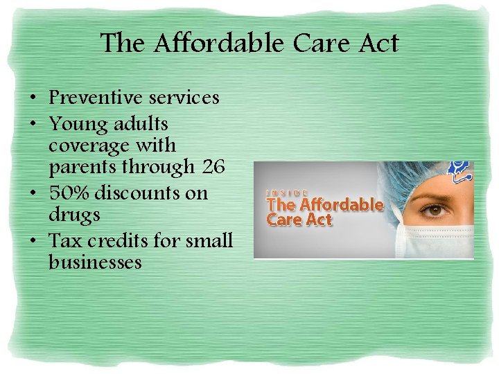 The Affordable Care Act • Preventive services • Young adults coverage with parents through