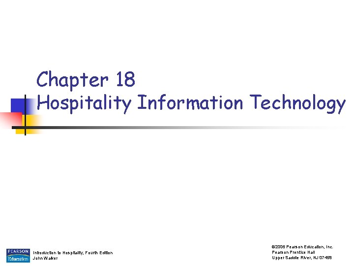 Chapter 18 Hospitality Information Technology Introduction to Hospitality, Fourth Edition John Walker © 2006