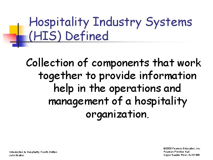 Hospitality Industry Systems (HIS) Defined Collection of components that work together to provide information