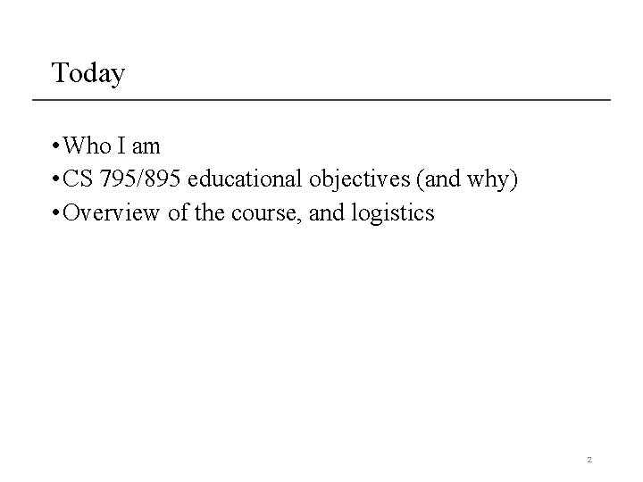 Today • Who I am • CS 795/895 educational objectives (and why) • Overview