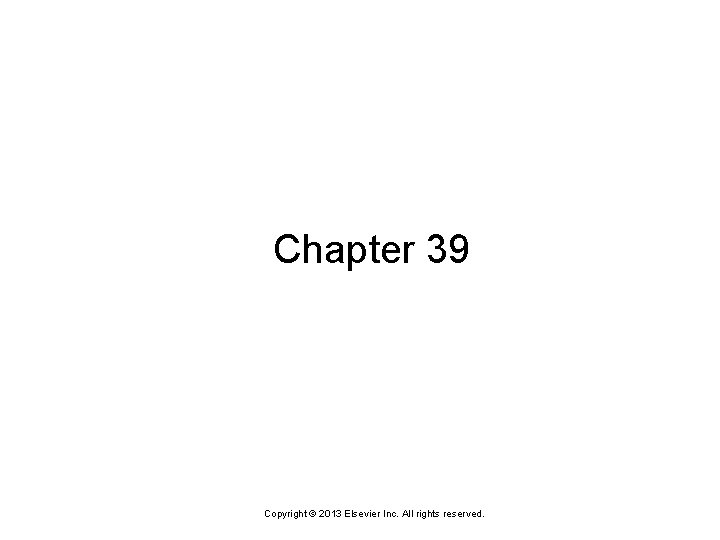 Chapter 39 Copyright © 2013 Elsevier Inc. All rights reserved. 1 