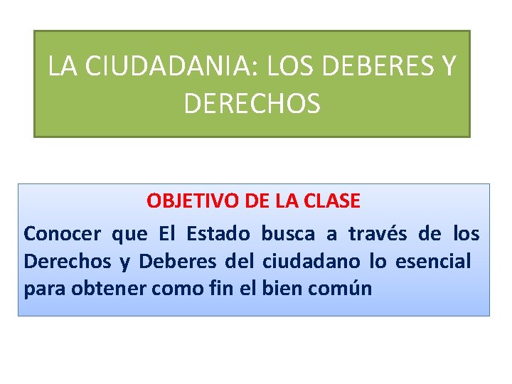 LA CIUDADANIA: LOS DEBERES Y DERECHOS OBJETIVO DE LA CLASE Conocer que El Estado
