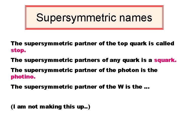 Supersymmetric names The supersymmetric partner of the top quark is called stop. The supersymmetric