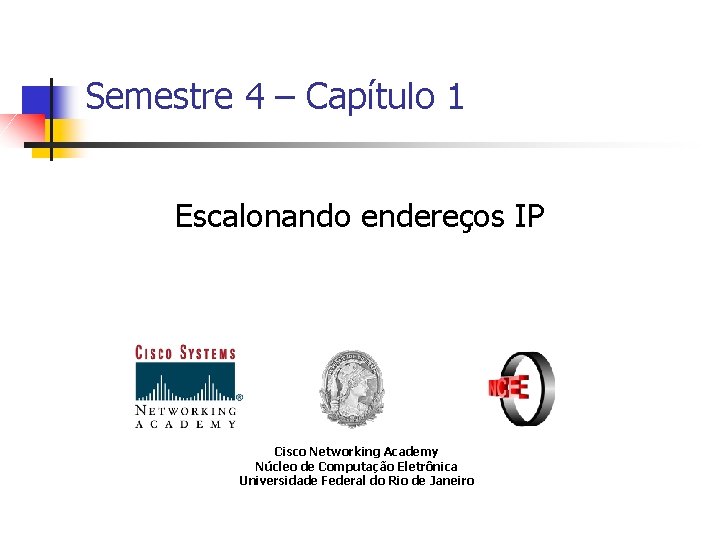 Semestre 4 – Capítulo 1 Escalonando endereços IP Cisco Networking Academy Núcleo de Computação