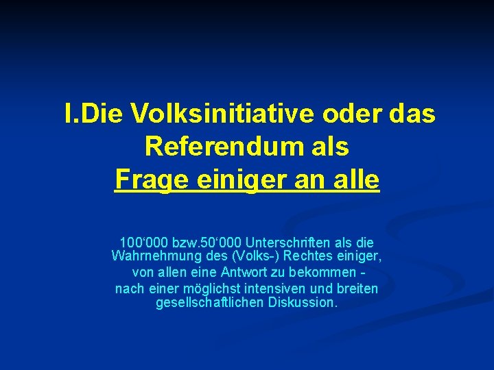 I. Die Volksinitiative oder das Referendum als Frage einiger an alle 100‘ 000 bzw.