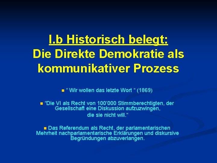 I. b Historisch belegt: Die Direkte Demokratie als kommunikativer Prozess n n “ Wir