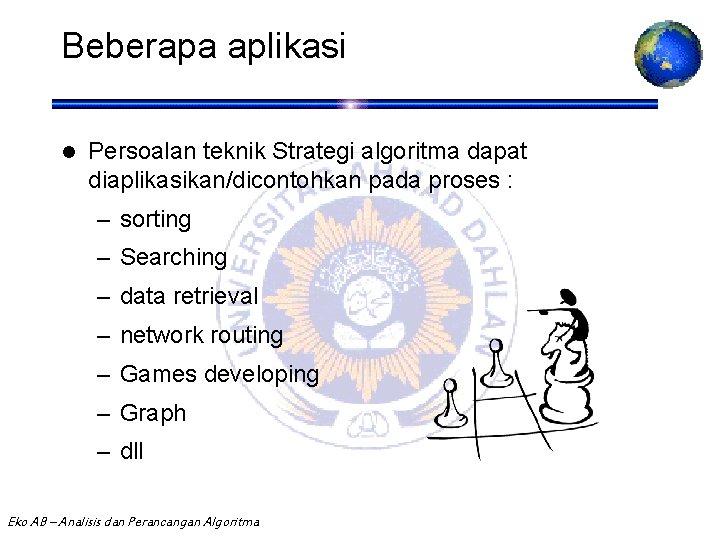 Beberapa aplikasi l Persoalan teknik Strategi algoritma dapat diaplikasikan/dicontohkan pada proses : – sorting