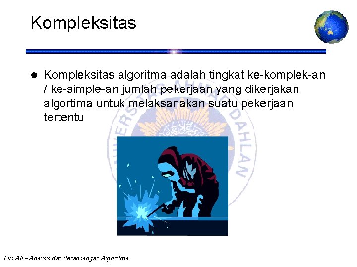 Kompleksitas l Kompleksitas algoritma adalah tingkat ke-komplek-an / ke-simple-an jumlah pekerjaan yang dikerjakan algortima