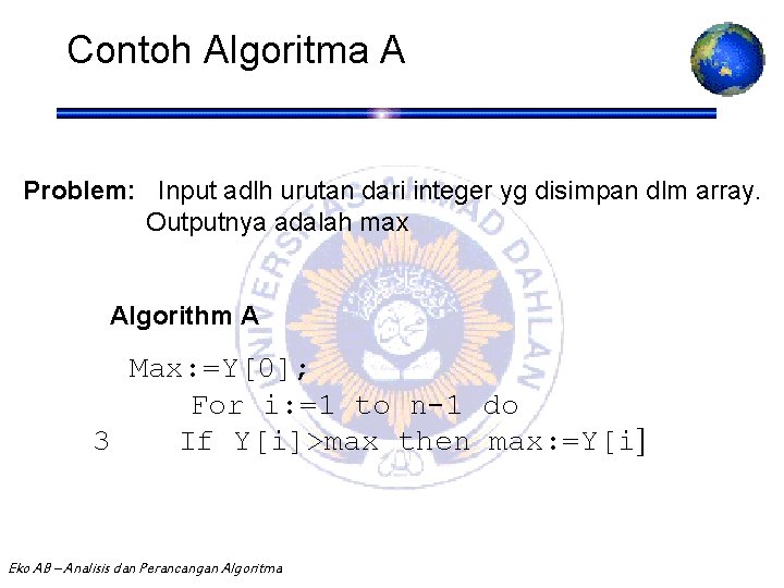 Contoh Algoritma A Problem: Input adlh urutan dari integer yg disimpan dlm array. Outputnya