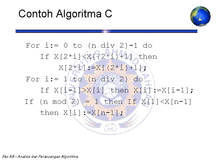 Contoh Algoritma C For i: = 0 to (n div 2)-1 do If X[2*i]<X[(2*i)+1]