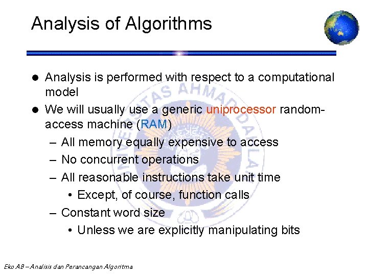 Analysis of Algorithms Analysis is performed with respect to a computational model l We