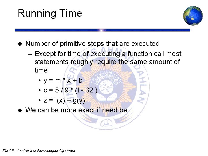 Running Time Number of primitive steps that are executed – Except for time of