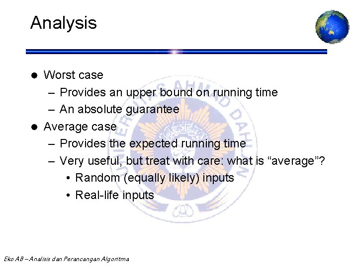 Analysis Worst case – Provides an upper bound on running time – An absolute