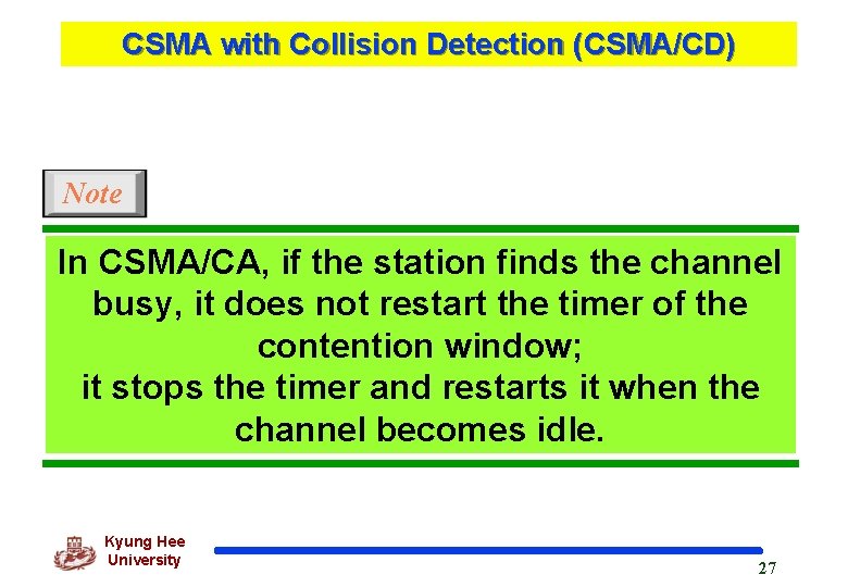 CSMA with Collision Detection (CSMA/CD) Note In CSMA/CA, if the station finds the channel
