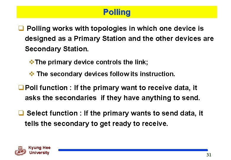 Polling q Polling works with topologies in which one device is designed as a