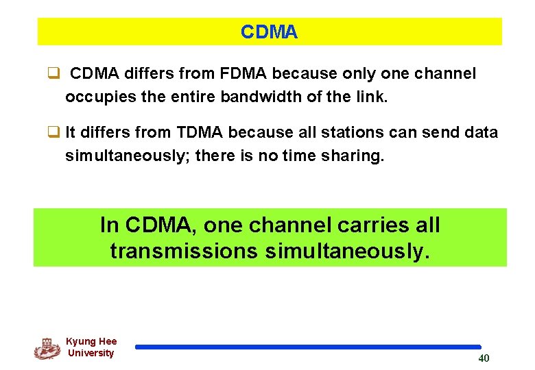 CDMA q CDMA differs from FDMA because only one channel occupies the entire bandwidth
