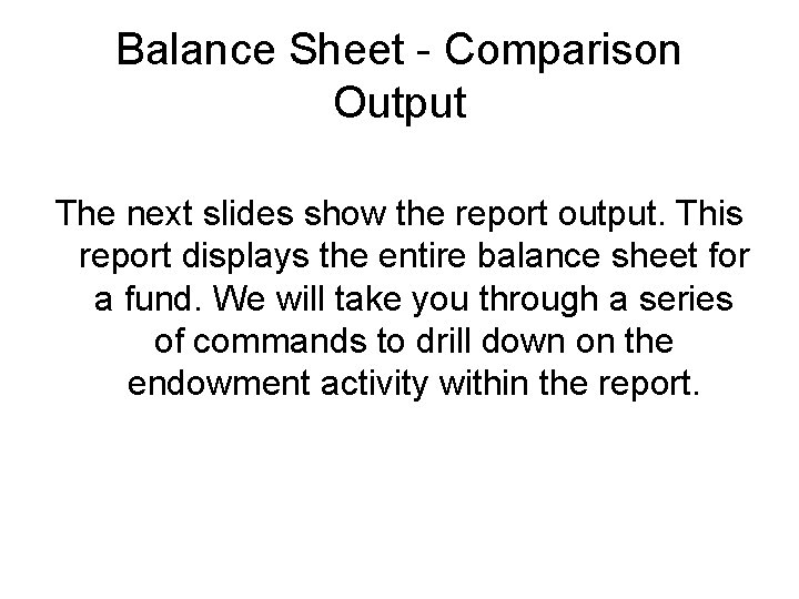 Balance Sheet - Comparison Output The next slides show the report output. This report