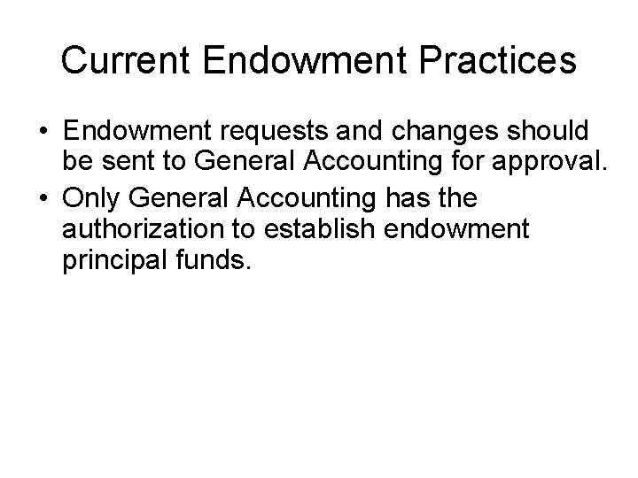 Current Endowment Practices • Endowment requests and changes should be sent to General Accounting