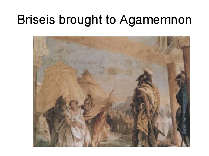 Briseis brought to Agamemnon 