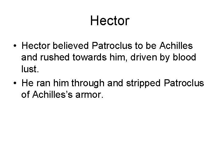 Hector • Hector believed Patroclus to be Achilles and rushed towards him, driven by