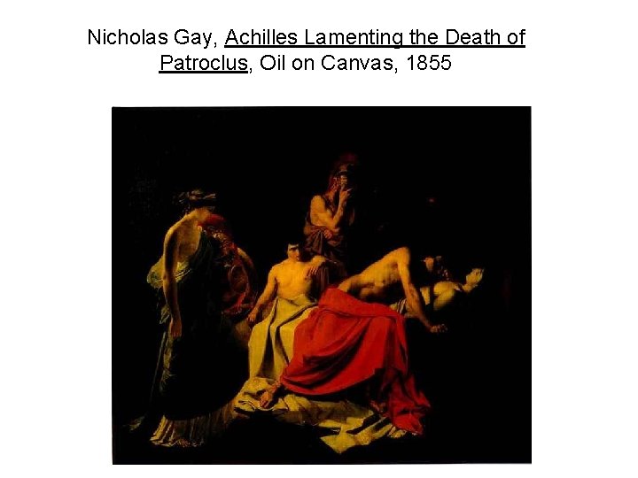 Nicholas Gay, Achilles Lamenting the Death of Patroclus, Oil on Canvas, 1855 