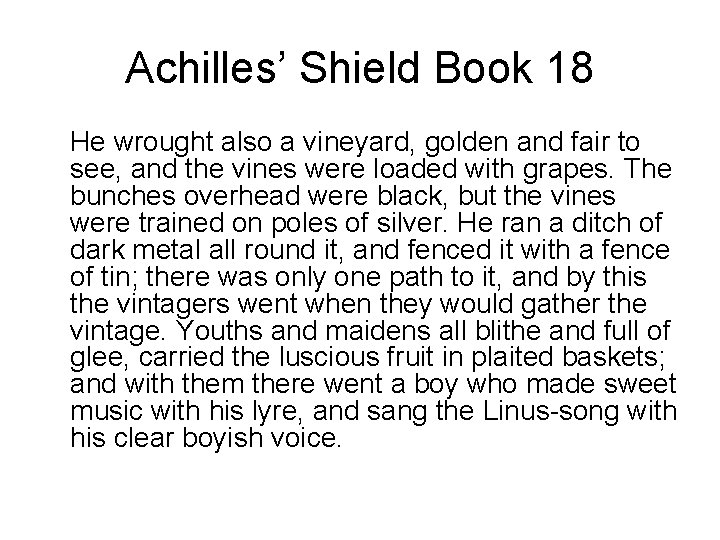 Achilles’ Shield Book 18 He wrought also a vineyard, golden and fair to see,