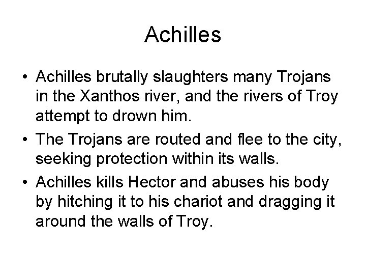 Achilles • Achilles brutally slaughters many Trojans in the Xanthos river, and the rivers