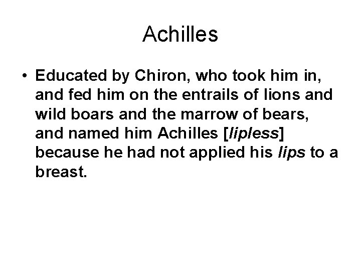 Achilles • Educated by Chiron, who took him in, and fed him on the