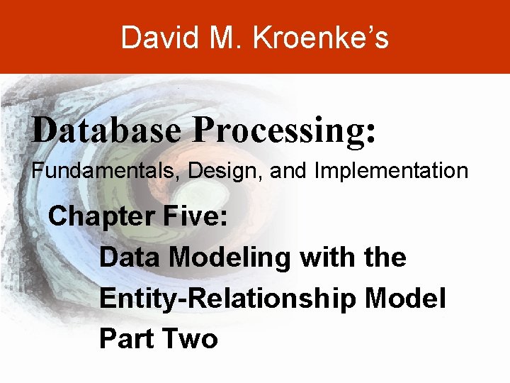 David M. Kroenke’s Database Processing: Fundamentals, Design, and Implementation Chapter Five: Data Modeling with