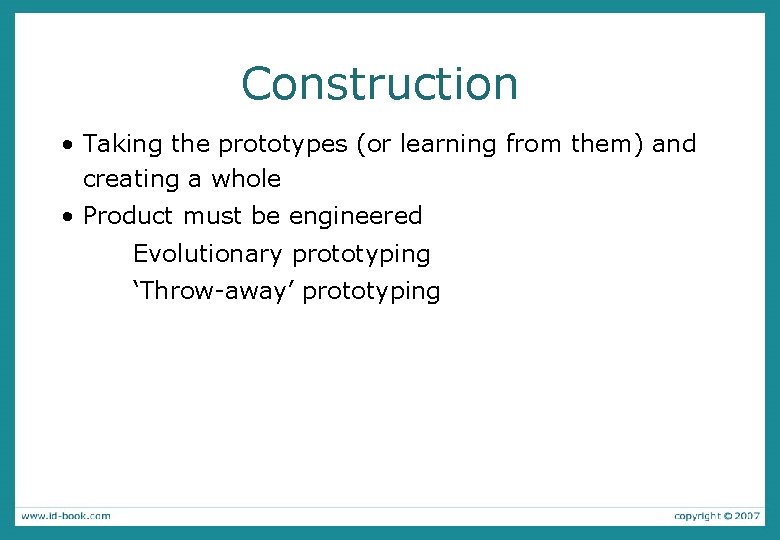 Construction • Taking the prototypes (or learning from them) and creating a whole •