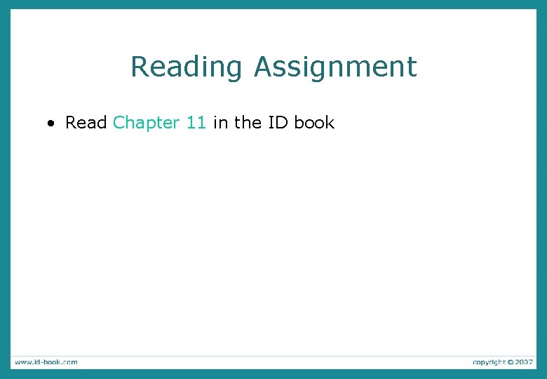 Reading Assignment • Read Chapter 11 in the ID book 