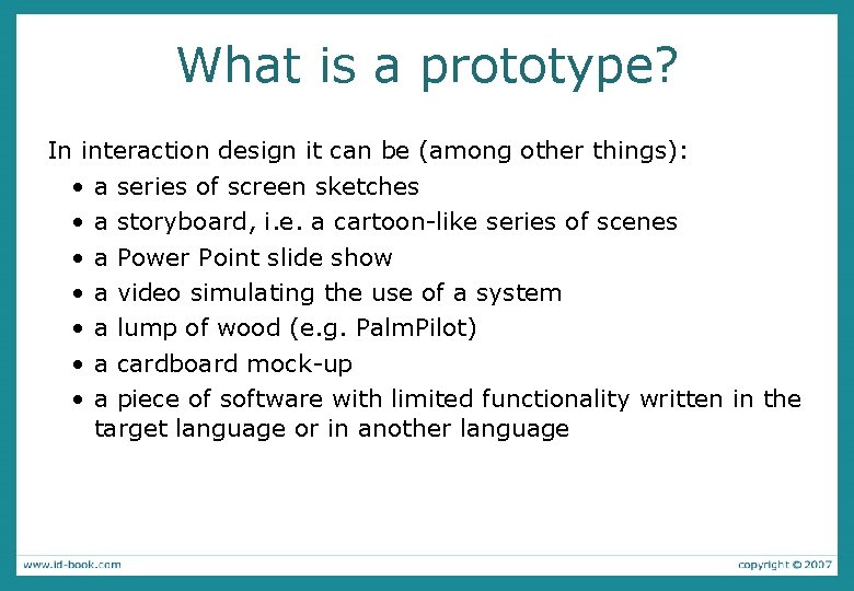 What is a prototype? In interaction design it can be (among other things): •