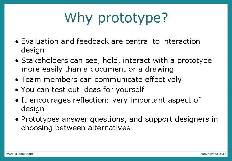 Why prototype? • Evaluation and feedback are central to interaction design • Stakeholders can