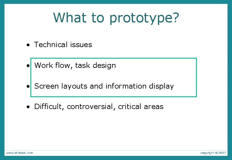 What to prototype? • Technical issues • Work flow, task design • Screen layouts