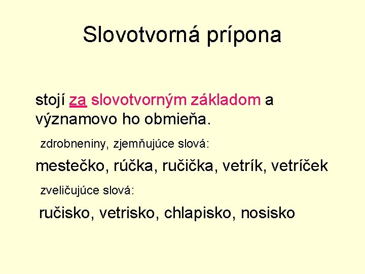 Slovotvorná prípona stojí za slovotvorným základom a významovo ho obmieňa. zdrobneniny, zjemňujúce slová: mestečko,