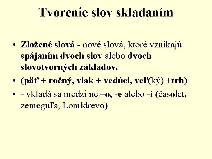 Tvorenie slov skladaním • Zložené slová - nové slová, ktoré vznikajú spájaním dvoch slov