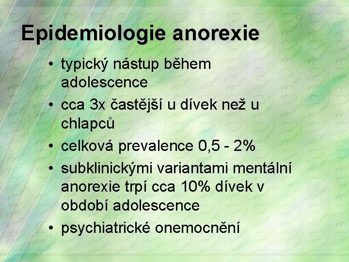 Epidemiologie anorexie • typický nástup během adolescence • cca 3 x častější u dívek