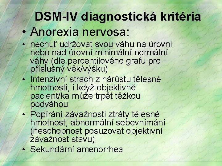 DSM-IV diagnostická kritéria • Anorexia nervosa: • nechuť udržovat svou váhu na úrovni nebo