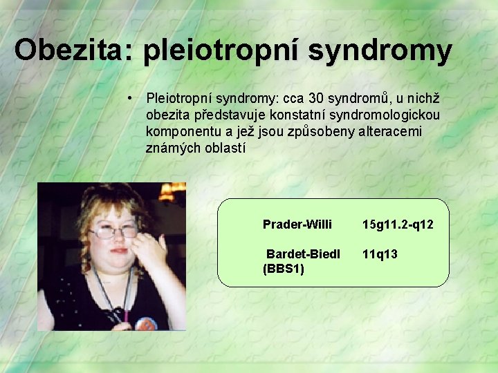 Obezita: pleiotropní syndromy • Pleiotropní syndromy: cca 30 syndromů, u nichž obezita představuje konstatní