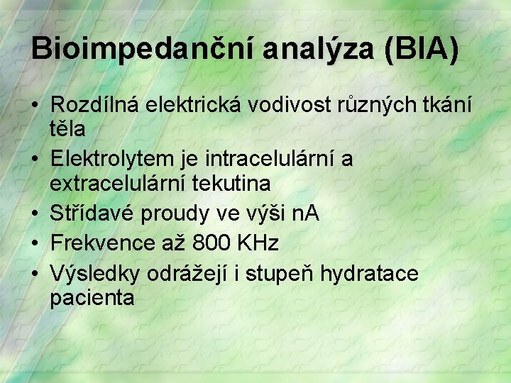 Bioimpedanční analýza (BIA) • Rozdílná elektrická vodivost různých tkání těla • Elektrolytem je intracelulární