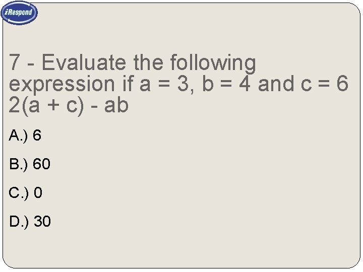 7 - Evaluate the following expression if a = 3, b = 4 and