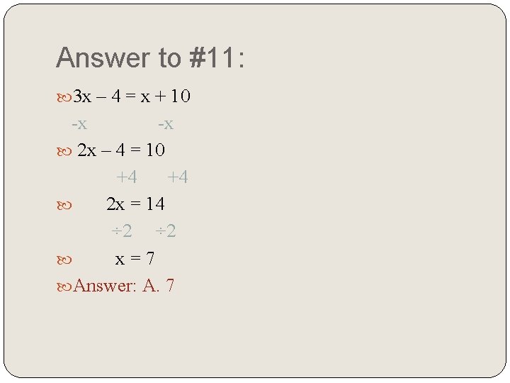 Answer to #11: 3 x – 4 = x + 10 -x -x 2
