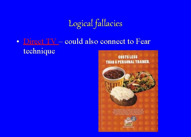 Logical fallacies • Direct TV – could also connect to Fear technique 