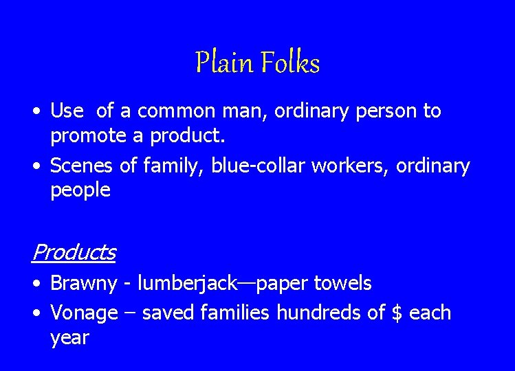 Plain Folks • Use of a common man, ordinary person to promote a product.