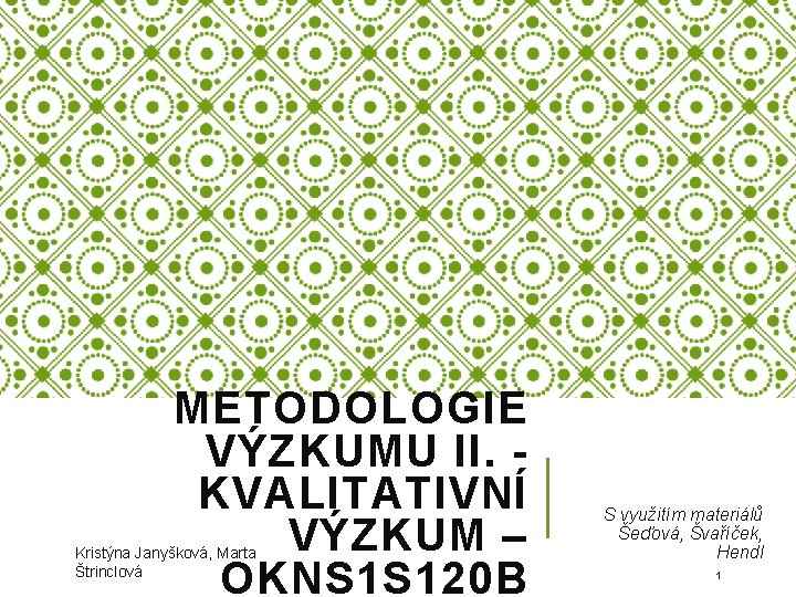 METODOLOGIE VÝZKUMU II. KVALITATIVNÍ VÝZKUM – OKNS 1 S 120 B Kristýna Janyšková, Marta