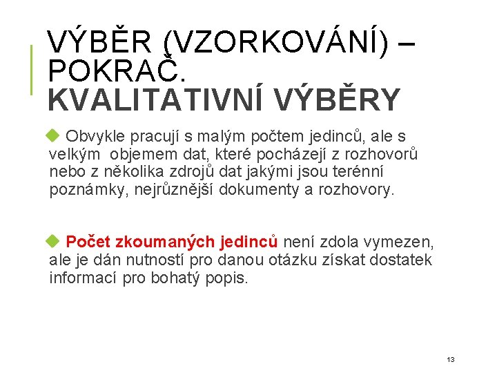 VÝBĚR (VZORKOVÁNÍ) – POKRAČ. KVALITATIVNÍ VÝBĚRY Obvykle pracují s malým počtem jedinců, ale s VÝBĚR (VZORKOVÁNÍ) – POKRAČ. KVALITATIVNÍ VÝBĚRY Obvykle pracují s malým počtem jedinců, ale s